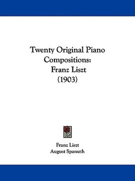 portada twenty original piano compositions: franz liszt (1903) (en Inglés)