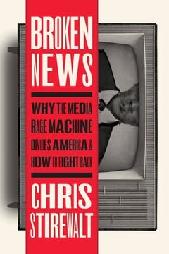 portada Broken News: Why the Media Rage Machine Divides America and how to Fight Back (in English)