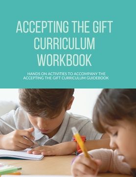 portada Accepting the Gift Curriculum Workbook: Hands-On Activities to Accompany the Accepting the Gift Curriculum Guidebook (en Inglés)