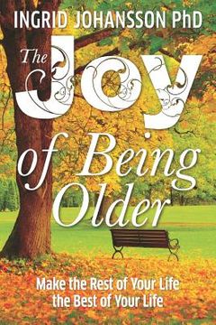 portada The Joy of Being Older: Make the Rest of Your Life the Best of Your Life