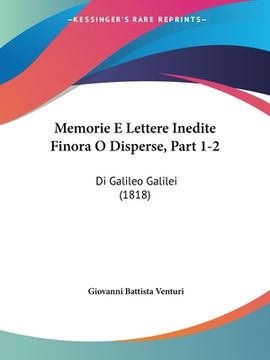 portada Memorie E Lettere Inedite Finora O Disperse, Part 1-2: Di Galileo Galilei (1818) (en Italiano)