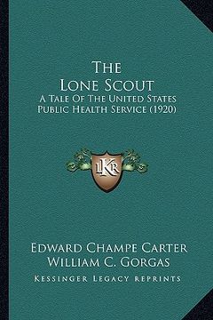 portada the lone scout the lone scout: a tale of the united states public health service (1920) a tale of the united states public health service (1920) (en Inglés)