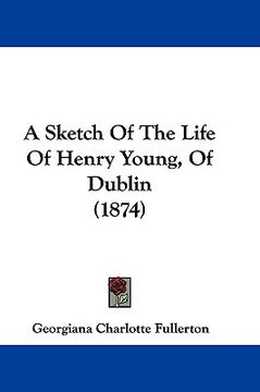 portada a sketch of the life of henry young, of dublin (1874) (en Inglés)