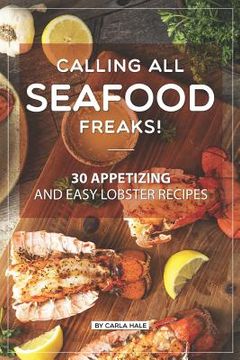 portada Calling All Seafood Freaks!: 30 Appetizing and Easy Lobster Recipes (en Inglés)