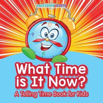 portada What Time Is It Now? A Telling Time Book for Kids (en Inglés)