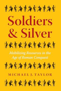 portada Soldiers and Silver: Mobilizing Resources in the age of Roman Conquest (Ashley and Peter Larkin Series in Greek and Roman Culture)