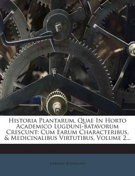 portada Historia Plantarum, Quae in Horto Academico Lugduni-Batavorum Crescunt: Cum Earum Characteribus, & Medicinalibus Virtutibus, Volume 2...