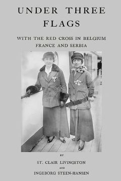 portada Under Three Flags: With The Red Cross In Belgium, France and Serbia (en Inglés)