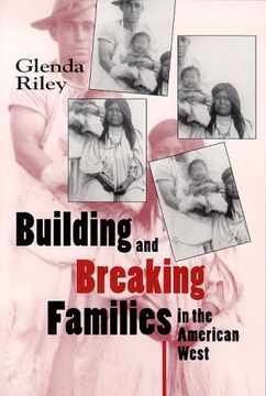 portada Building and Breaking Families in the American West (Calvin p. Horn Lectures in Western History and Culture) (in English)