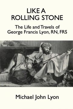 portada Like a Rolling Stone: The Life and Travels of George Francis Lyon, rn, frs (en Inglés)