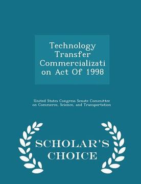 portada Technology Transfer Commercialization Act of 1998 - Scholar's Choice Edition (en Inglés)