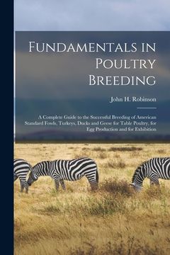 portada Fundamentals in Poultry Breeding; a Complete Guide to the Successful Breeding of American Standard Fowls, Turkeys, Ducks and Geese for Table Poultry, (en Inglés)