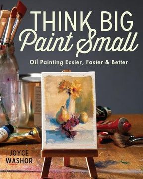 portada Think big Paint Small: Oil Painting Easier, Faster and Better 