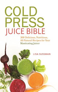 portada Cold Press Juice Bible: 300 Delicious, Nutritious, All-Natural Recipes for Your Masticating Juicer (en Inglés)