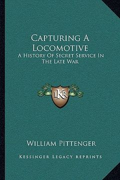 portada capturing a locomotive: a history of secret service in the late war (en Inglés)