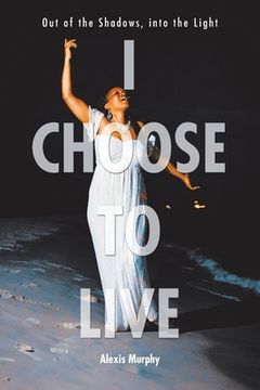 portada I Choose To Live: Out of the Shadows, into the Light (en Inglés)
