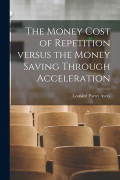 portada The Money Cost of Repetition Versus the Money Saving Through Acceleration (en Inglés)