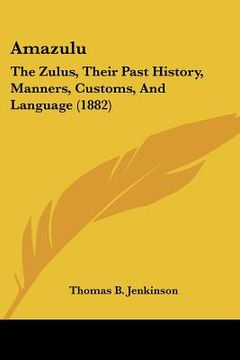 portada amazulu: the zulus, their past history, manners, customs, and language (1882)