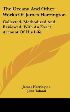 portada the oceana and other works of james harrington: collected, methodized and reviewed, with an exact account of his life (en Inglés)