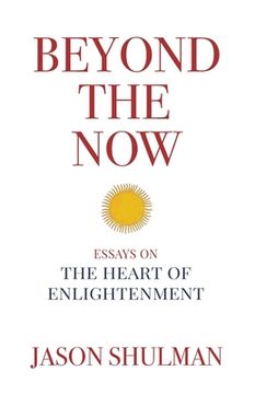 portada Beyond the Now: Essays on the Heart of Nonduality (Practical Guides to Enlightenment, Awakening, and Healing) (in English)