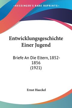 portada Entwicklungsgeschichte Einer Jugend: Briefe An Die Eltern, 1852-1856 (1921) (en Alemán)