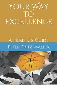 portada Your way to Excellence: A Heretic's Guide (en Inglés)