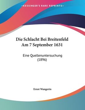 portada Die Schlacht Bei Breitenfeld Am 7 September 1631: Eine Quellenuntersuchung (1896) (en Alemán)