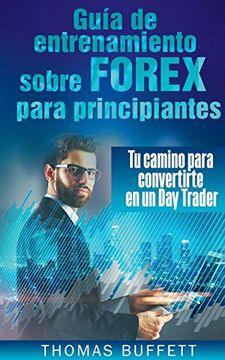 portada Guía de Entrenamiento Sobre Forex Para Principiantes: Tu Camino Para Convertirte en un day Trader