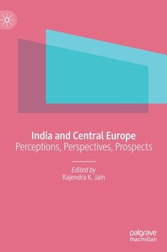 portada India and Central Europe: Perceptions, Perspectives, Prospects (en Inglés)