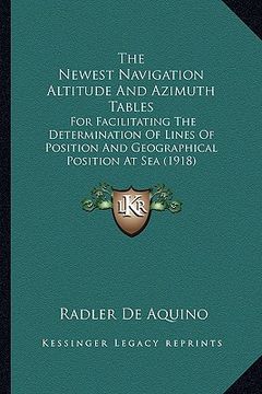 portada the newest navigation altitude and azimuth tables the newest navigation altitude and azimuth tables: for facilitating the determination of lines of po (en Inglés)