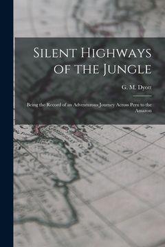 portada Silent Highways of the Jungle: Being the Record of an Adventurous Journey Across Peru to the Amazon
