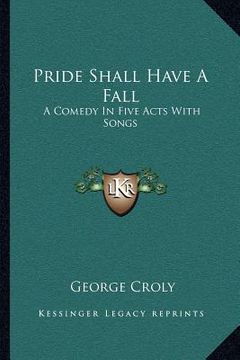 portada pride shall have a fall: a comedy in five acts with songs (in English)