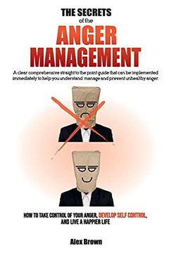 portada The Secrets of the Anger Management: A Clear Comprehensive Straight to the Point Guide That can be Implemented Immediately to Help you Understand,. Anger, Develop Self Control, and Live a ha (en Inglés)