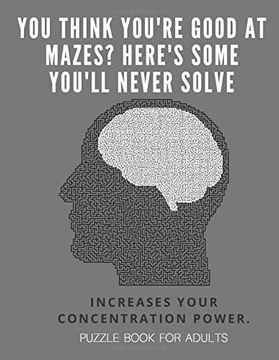 portada You Think You're Good at Mazes? Here's Some You'll Never Solve - Mazes for Adults - Large Print '8. 5X11 in' Puzzle Book for Adults - Puzzle Book: Fun & Fitness Your Brain - Without Solutions (en Inglés)