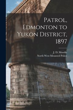 portada Patrol, Edmonton to Yukon District, 1897 [microform] (en Inglés)