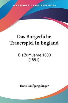 portada Das Burgerliche Trauerspiel In England: Bis Zum Jahre 1800 (1891) (in German)