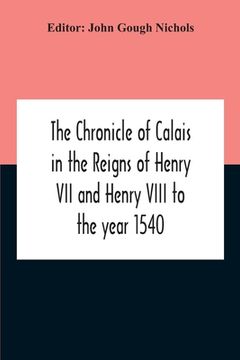 portada The Chronicle Of Calais In The Reigns Of Henry Vii And Henry Viii To The Year 1540