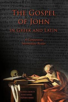 portada The Gospel of John in Greek and Latin: A Comparative Intermediate Reader: Greek and Latin Text With Running Vocabulary and Commentary (en Inglés)