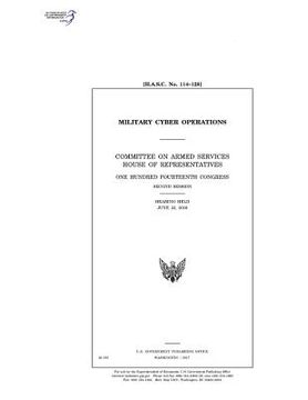 portada Military cyber operations: Committee on Armed Services, House of Representatives, One Hundred Fourteenth Congress, second session, hearing held J (en Inglés)
