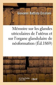portada Memoire Sur Les Glandes Utriculaires de L'Uterus Et Sur L'Organe Glandulaire de Neoformation (Sciences) (French Edition)