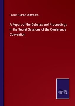 portada A Report of the Debates and Proceedings in the Secret Sessions of the Conference Convention (en Inglés)