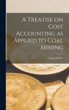 portada A Treatise on Cost Accounting as Applied to Coal Mining (in English)