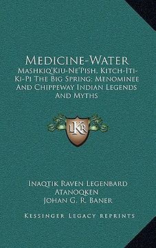 portada medicine-water: mashkiq'kiu-ne'pish, kitch-iti-ki-pi the big spring; menominee and chippeway indian legends and myths