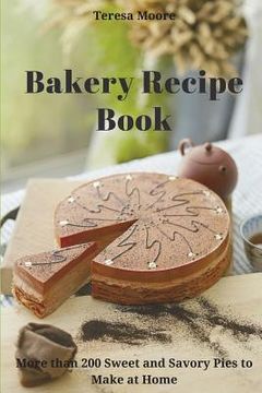 portada Bakery Recipe Book: More than 200 Sweet and Savory Pies to Make at Home (en Inglés)