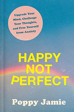 portada Happy not Perfect: Upgrade Your Mind, Challenge Your Thoughts, and Free Yourself From Anxiety (en Inglés)