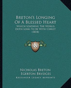 portada breton's longing of a blessed heart: which loathing the world, doth long to be with christ (1814) (en Inglés)