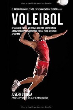 portada El Programa Completo de Entrenamiento de Fuerza Para Voleibol: Desarrolle Fuerza, Velocidad, Agilidad, y Resistencia, a Traves del Entrenamiento de Fuerza y una Nutricion Apropiada