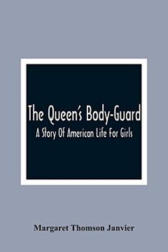 portada The Queen'S Body-Guard: A Story of American Life for Girls (en Inglés)