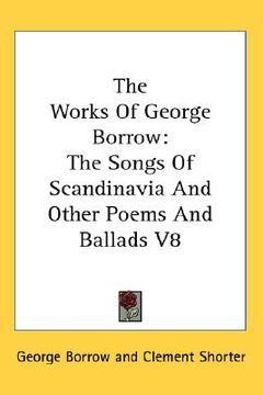 portada the works of george borrow: the songs of scandinavia and other poems and ballads v8 (in English)