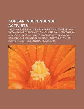 portada korean independence activists: syngman rhee, kim il-sung, kim gu, an jung-geun, yuh woon-hyung, yun chi-ho, kim kyu-sik, pak hon-yong